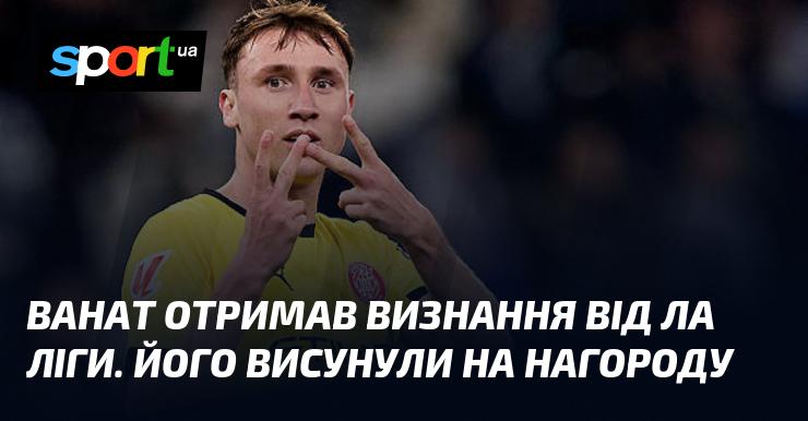 Ванат здобув визнання від Ла Ліги. Його номінували на престижну нагороду.