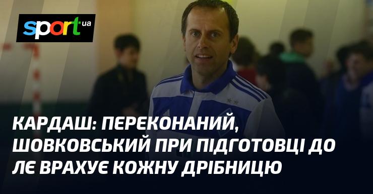 КАРДАШ: Вірю, що при підготовці до Ліги Європи Шовковський візьме до уваги кожну деталь