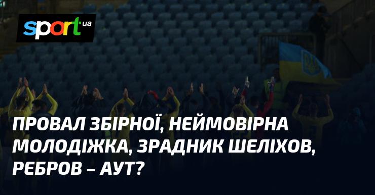 Крах національної команди, вражаюча молодіжна збірна, зрадник Шеліхов, Ребров - чи йому кінець?