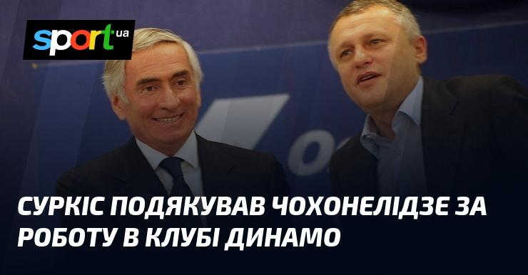 Суркіс висловив вдячність Чохонелідзе за його внесок у розвиток клубу Динамо.