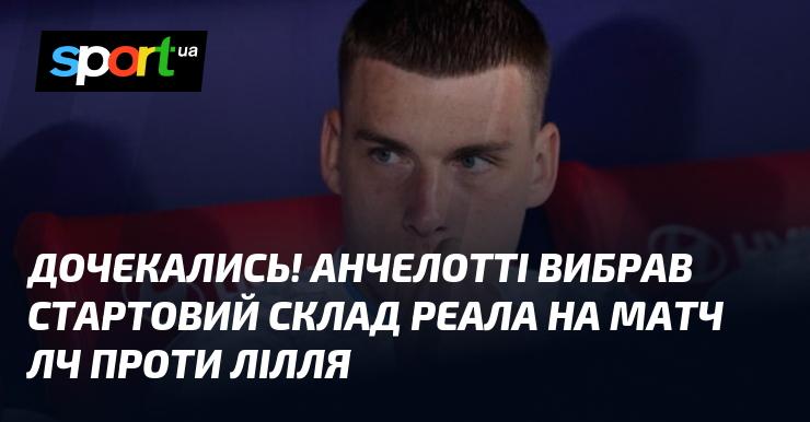 Ми дочекалися! Анчелотті визначився зі стартовим складом Реала на гру Ліги Чемпіонів проти Лілля.