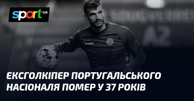 Колишній голкіпер португальського клубу Насіонал пішов з життя у віці 37 років.