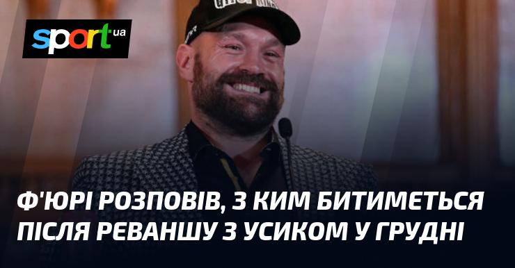 Ф'юрі поділився інформацією про свого наступного суперника після запланованого реваншу з Усиком у грудні.