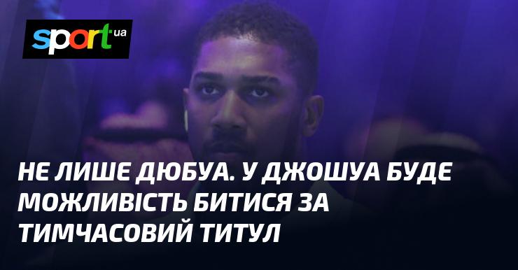 Не лише Дюбуа. У Джошуа з'явиться шанс поборотися за проміжний титул.