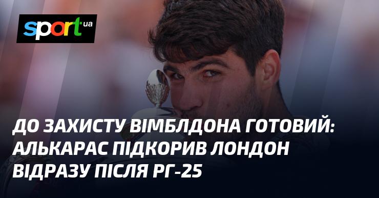 Готовий до захисту титулу на Вімблдоні: Алькарас завоював Лондон одразу після РГ-25.