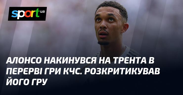 Алонсо висловив свої зауваження Тренту під час перерви матчу КЧС, жорстко розкритикувавши його виступ.