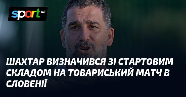 Шахтар оголосив про свій початковий склад для контрольного поєдинку в Словенії.