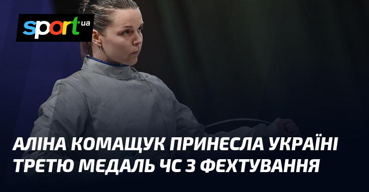 Аліна Комащук здобула для України третю медаль на чемпіонаті світу з фехтування.