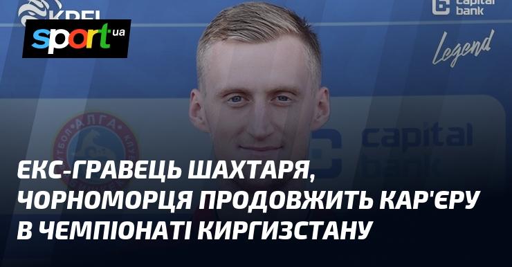 Колишній футболіст Шахтаря та Чорноморця продовжить свою кар'єру в чемпіонаті Киргизстану.