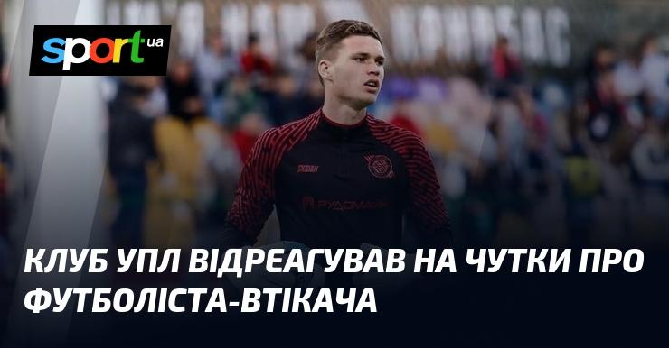 Клуб УПЛ прокоментував інформацію щодо футболіста, який втік.