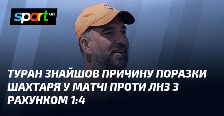 Туран виявив причину поразки Шахтаря у грі з ЛНЗ, де команда зазнала невдачі з рахунком 1:4.