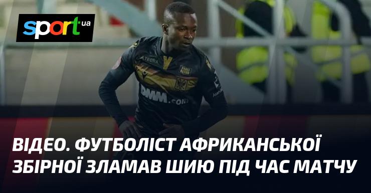 ВІДЕО. Гравець африканської національної команди отримав перелом шиї під час гри.