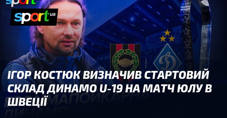 Ігор Костюк оголосив основний склад команди Динамо U-19 для гри ЮЛУ, яка пройде в Швеції.