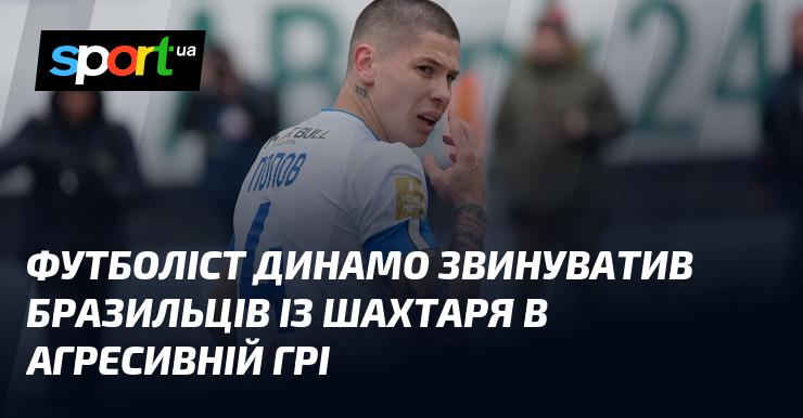 Гравець Динамо висловив звинувачення на адресу бразильських футболістів Шахтаря за їхній агресивний стиль гри.