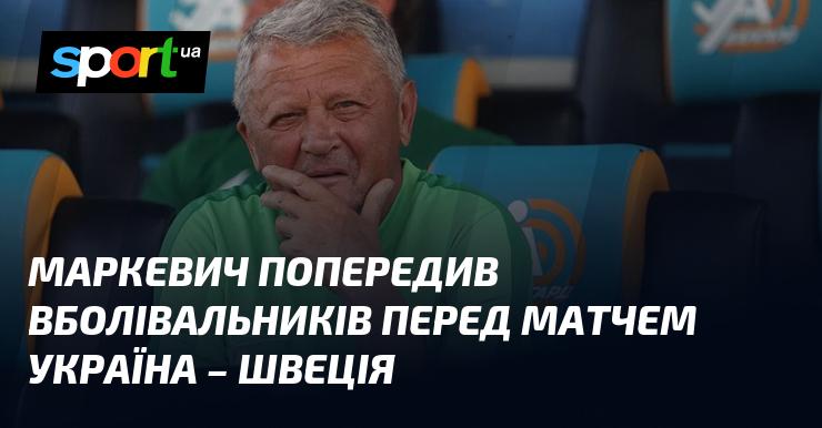 Маркевич зробив застереження для фанатів перед зустріччю Україна - Швеція.