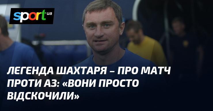 Легенда Шахтаря прокоментував гру з АЗ: 